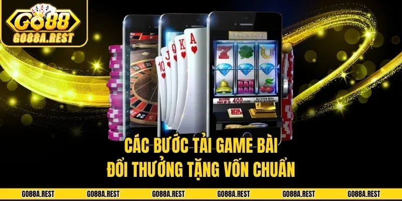 Các bước tải game bài đổi thưởng tặng vốn chuẩn